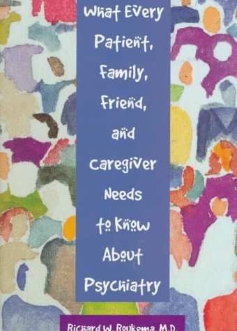 What Every Patient, Family, Friend, and Caregiver Needs to Know About Psychiatry