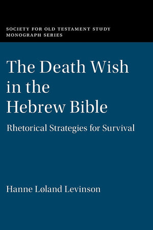 The Death Wish in the Hebrew Bible: Rhetorical Strategies for Survival (Society for Old Testament Study Monographs)