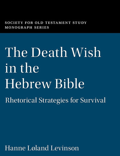 The Death Wish in the Hebrew Bible: Rhetorical Strategies for Survival (Society for Old Testament Study Monographs)