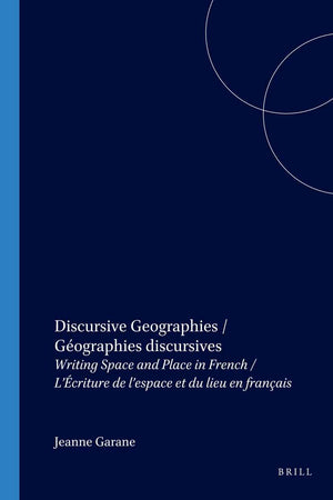 Discursive Geographies / Géographies discursives: Writing Space and Place in French / L’Écriture de l’espace et du lieu en français (Francopolyphonies, 2)