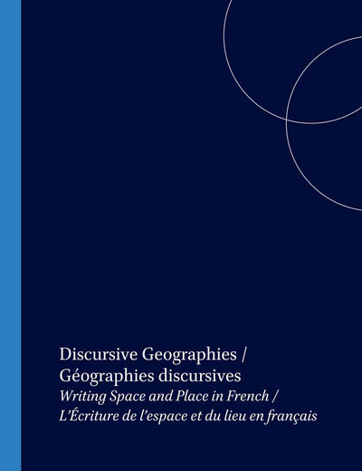 Discursive Geographies / Géographies discursives: Writing Space and Place in French / L’Écriture de l’espace et du lieu en français (Francopolyphonies, 2)