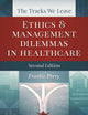 The Tracks We Leave: Ethics and Management Dilemmas in Healthcare, Second Edition (ACHE Management)