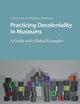 Practicing Decoloniality in Museums: A Guide with Global Examples