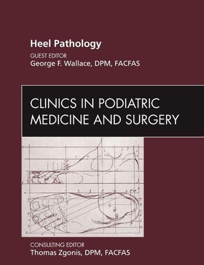 Heel Pathology, An Issue of Clinics in Podiatric Medicine and Surgery (Volume 27-3) (The Clinics: Orthopedics, Volume 27-3)