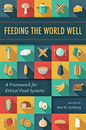 Feeding the World Well: A Framework for Ethical Food Systems