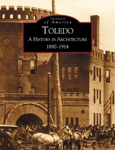 Toledo: A History in Architecture 1890-1914 (Images of America)