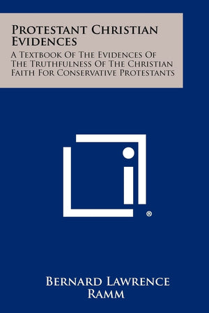Protestant Christian Evidences: A Textbook Of The Evidences Of The Truthfulness Of The Christian Faith For Conservative Protestants