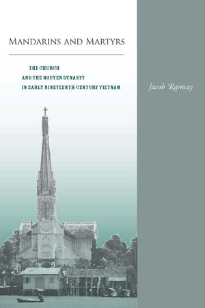 Mandarins and Martyrs: The Church and the Nguyen Dynasty in Early Nineteenth-Century Vietnam