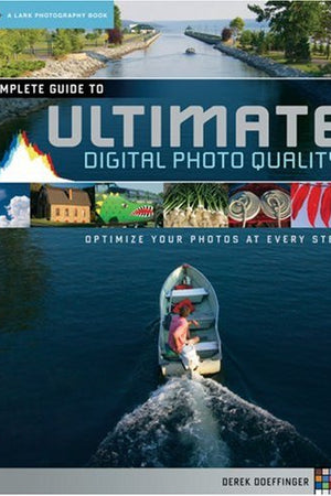The Complete Guide to Ultimate Digital Photo Quality: Optimize Your Photos at Every Step (A Lark Photography Book)