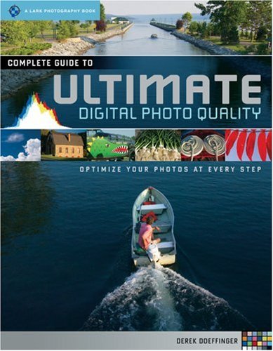 The Complete Guide to Ultimate Digital Photo Quality: Optimize Your Photos at Every Step (A Lark Photography Book)