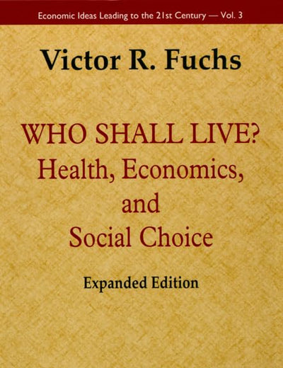 Who Shall Live? Health, Economics, and Social Choice (Expanded Edition) (Economic Ideas Leading to the 21st Century)