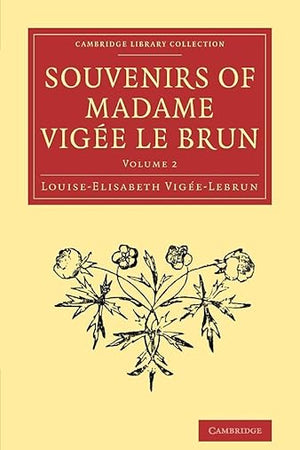 Souvenirs of Madame Vigée Le Brun (Cambridge Library Collection - Art and Architecture) (Volume 2)