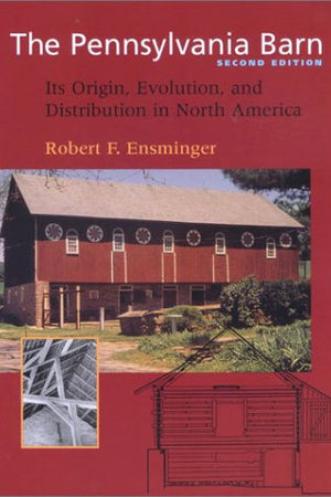 The Pennsylvania Barn: Its Origin, Evolution, and Distribution in North America (Creating the North American Landscape)