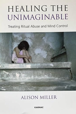 Healing the Unimaginable: Treating Ritual Abuse and Mind Control