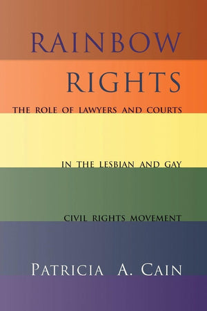 Rainbow Rights: The Role of Lawyers and Courts in the Lesbian and Gay Civil Rights Movement