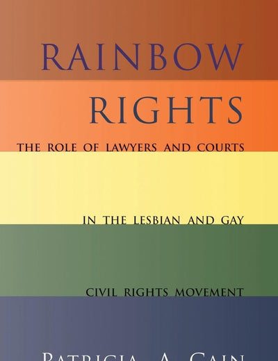 Rainbow Rights: The Role of Lawyers and Courts in the Lesbian and Gay Civil Rights Movement