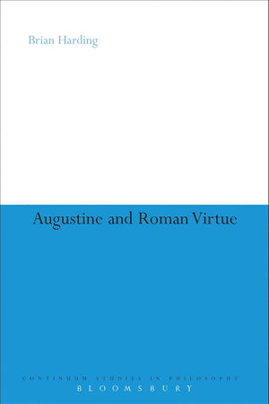 Augustine and Roman Virtue (Continuum Studies in Philosophy, 57)