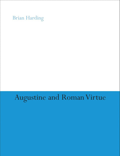 Augustine and Roman Virtue (Continuum Studies in Philosophy, 57)
