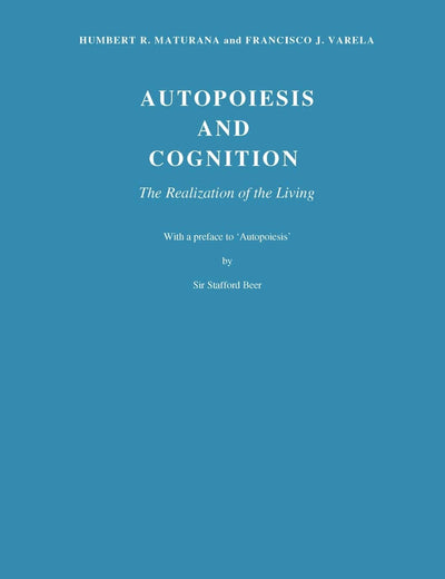 Autopoiesis and Cognition: The Realization of the Living (Boston Studies in the Philosophy of Science, Vol. 42)