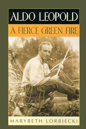 Aldo Leopold: A Fierce Green Fire