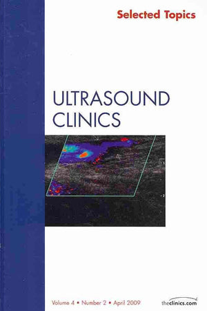 Selected Topics, An Issue of Ultrasound Clinics (Volume 4-2) (The Clinics: Radiology, Volume 4-2)