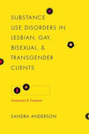 Substance Use Disorders in Lesbian, Gay, Bisexual, and Transgender Clients: Assessment and Treatment (Foundations of Social Work Knowledge Series)
