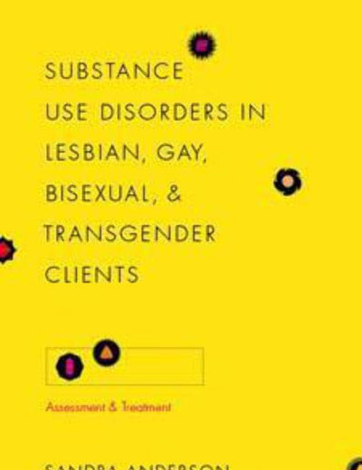 Substance Use Disorders in Lesbian, Gay, Bisexual, and Transgender Clients: Assessment and Treatment (Foundations of Social Work Knowledge Series)