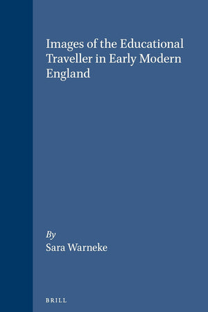 Images of the Educational Traveller in Early Modern England (Brill's Studies in Intellectual History, 58)