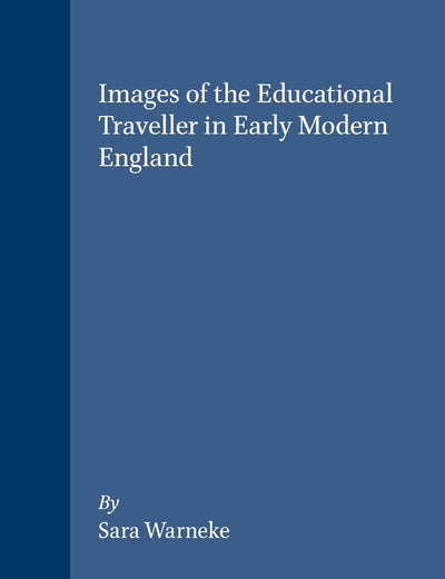Images of the Educational Traveller in Early Modern England (Brill's Studies in Intellectual History, 58)