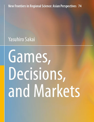 Games, Decisions, and Markets (New Frontiers in Regional Science: Asian Perspectives)