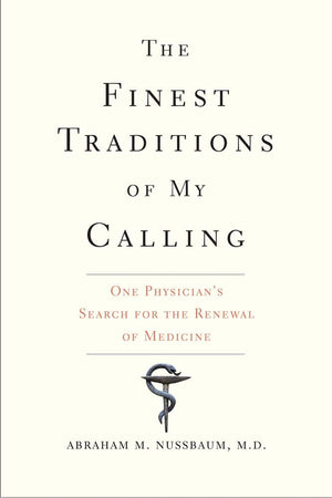 The Finest Traditions of My Calling: One Physician’s Search for the Renewal of Medicine
