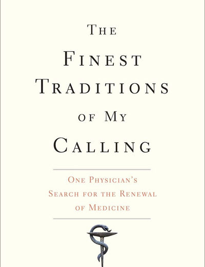 The Finest Traditions of My Calling: One Physician’s Search for the Renewal of Medicine