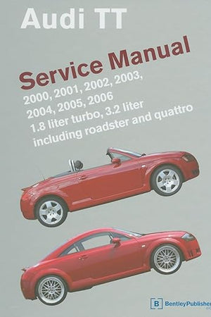 Audi TT Service Manual: 2000, 2001, 2002, 2003, 2004, 2005, 2006: 1.8 Liter Turbo, 3.2 Liter Including Roadster and Quattro