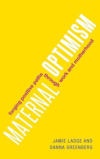 Maternal Optimism: Forging Positive Paths through Work and Motherhood