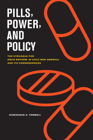 Pills, Power, and Policy: The Struggle for Drug Reform in Cold War America and Its Consequences (California/Milbank Books on Health and the Public) (Volume 23)