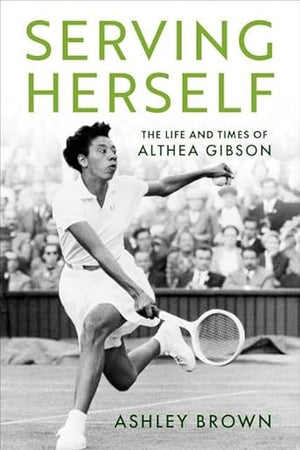 Serving Herself: The Life and Times of Althea Gibson