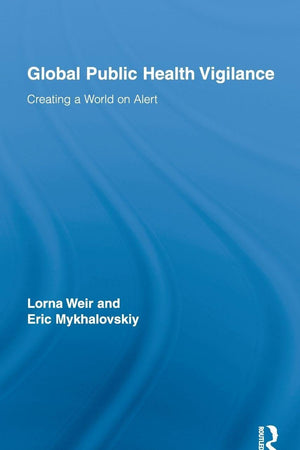 Global Public Health Vigilance: Creating a World on Alert (Routledge Studies in Science, Technology and Society)