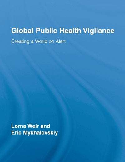Global Public Health Vigilance: Creating a World on Alert (Routledge Studies in Science, Technology and Society)
