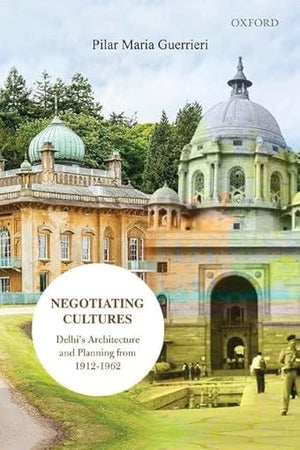Negotiating Cultures: Delhi's Architecture and Planning from 1912 to 1962