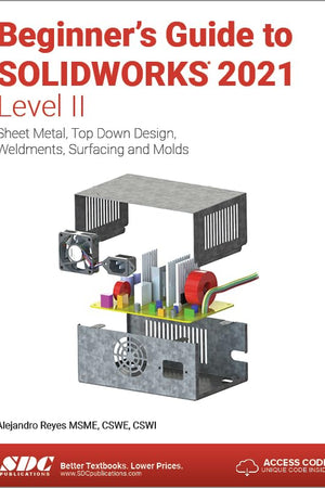 Beginner's Guide to SOLIDWORKS 2021 - Level II: Sheet Metal, Top Down Design, Weldments, Surfacing and Molds
