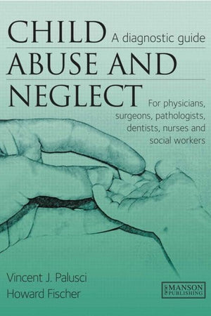 Child Abuse and Neglect: A Diagnostic Guide; for Physicians, Surgeons, Pathologists, Dentists, Nurses and Social Workers