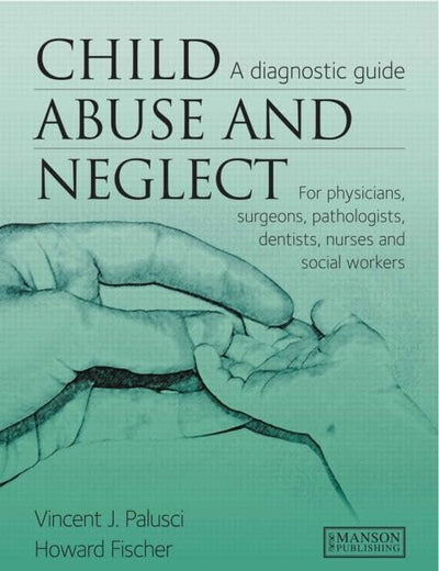 Child Abuse and Neglect: A Diagnostic Guide; for Physicians, Surgeons, Pathologists, Dentists, Nurses and Social Workers