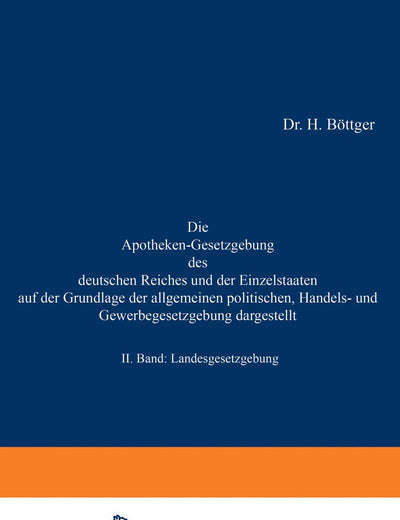 Die Apotheken-Gesetzgebung des deutschen Reiches und der Einzelstaaten auf der Grundlage der allgemeinen politischen, Handels- und Gewerbegesetzgebung dargestellt: II. Band: Landesgesetzgebung