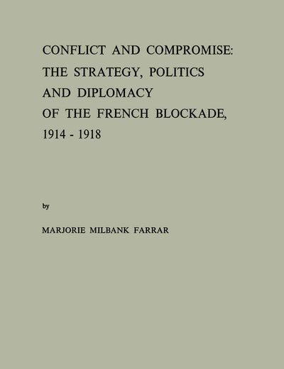 Conflict and Compromise: The Strategy, Politics and Diplomacy of the French Blockade, 1914–1918