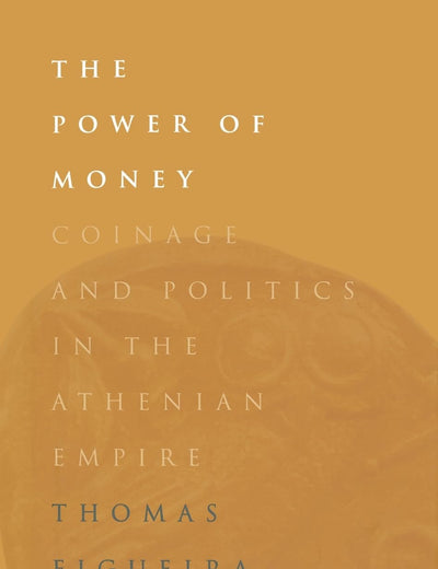 The Power of Money: Coinage and Politics in the Athenian Empire