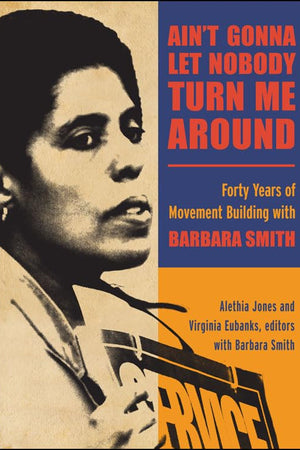 Ain't Gonna Let Nobody Turn Me Around: Forty Years of Movement Building with Barbara Smith (New Political Science)
