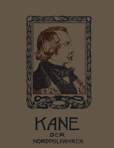 Kane der Nordpolfahrer: Arktische Fahrten und Entdeckungen der zweiten Brinell-Expedition zur Aufsuchung des Sir John Franklin (German Edition)