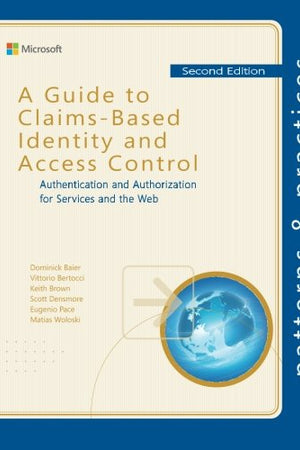 A Guide to Claims-Based Identity and Access Control: Authentication and Authorization for Services and the Web (Microsoft patterns & practices)