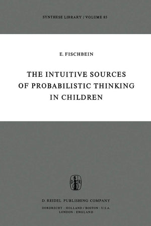The Intuitive Sources of Probabilistic Thinking in Children (Synthese Library, 85)