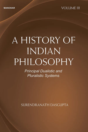 A History of Indian Philosophy: Principal Dualistic and Pluralistic Systems Vol. III